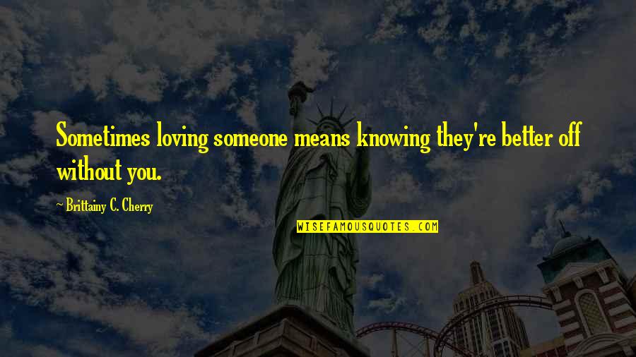 Frldrakrlek Quotes By Brittainy C. Cherry: Sometimes loving someone means knowing they're better off Frldrakrlek Quotes By Brittainy C. Cherry: Sometimes loving someone means knowing they're better off