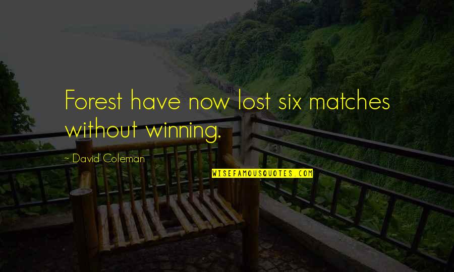 Frmheadtotoe Brushes Quotes By David Coleman: Forest have now lost six matches without winning.