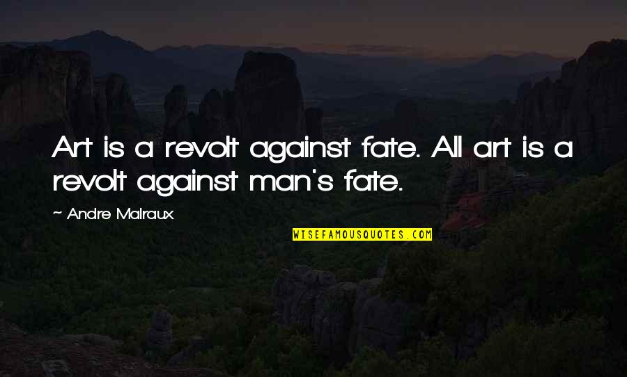 Frnace Quotes By Andre Malraux: Art is a revolt against fate. All art