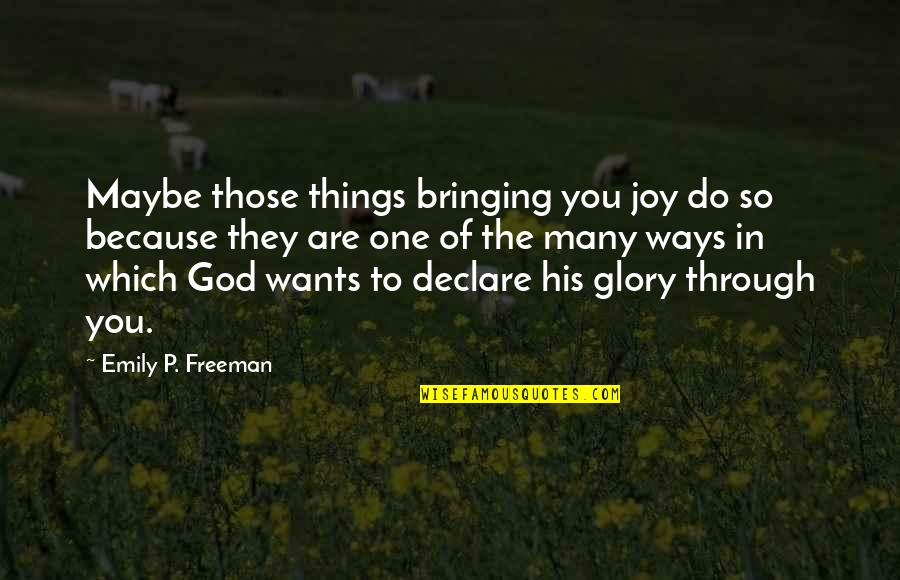 Frnace Quotes By Emily P. Freeman: Maybe those things bringing you joy do so