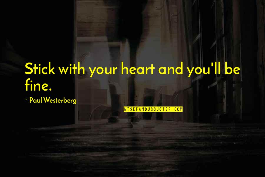 Froame Quotes By Paul Westerberg: Stick with your heart and you'll be fine.