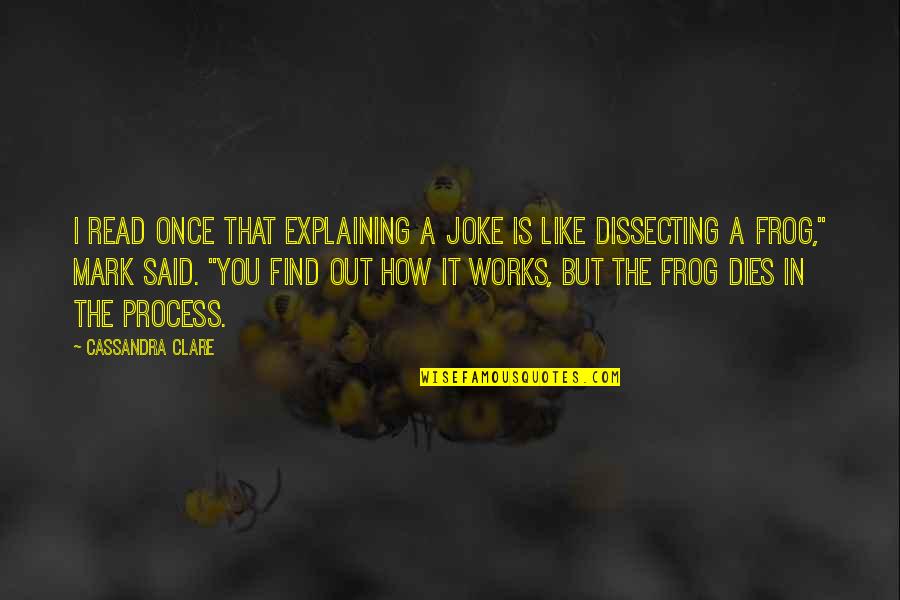 Frobergs Farm Quotes By Cassandra Clare: I read once that explaining a joke is Frobergs Farm Quotes By Cassandra Clare: I read once that explaining a joke is