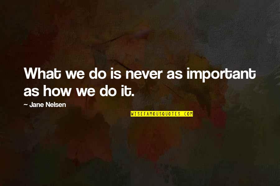 Frobisher Quotes By Jane Nelsen: What we do is never as important as