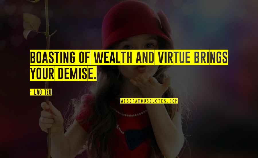 Frocked Quotes By Lao-Tzu: Boasting of wealth and virtue brings your demise.