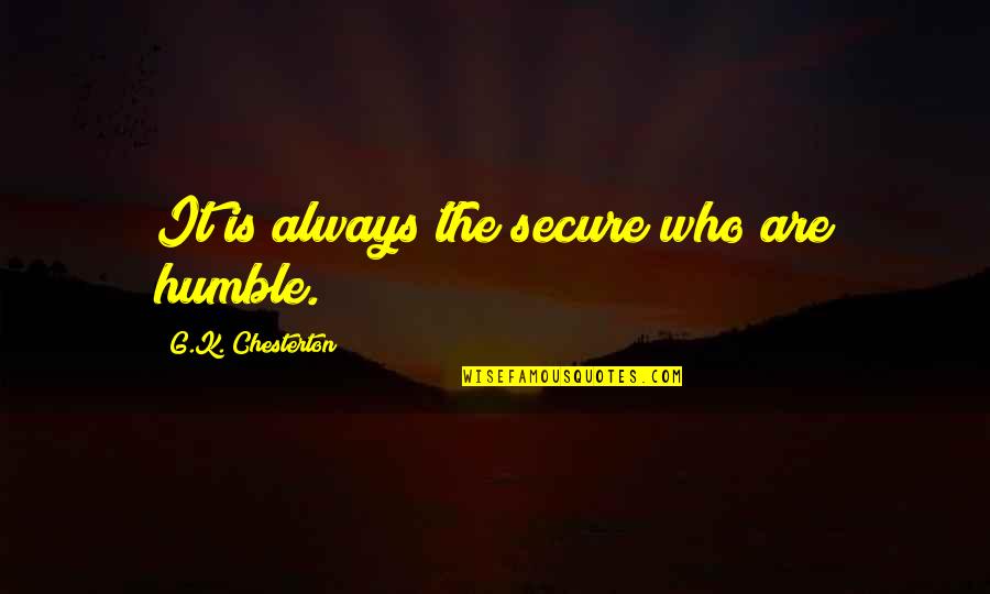 Frocky Quotes By G.K. Chesterton: It is always the secure who are humble. Frocky Quotes By G.K. Chesterton: It is always the secure who are humble.