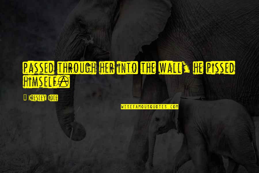 Frocky Quotes By Kresley Cole: passed through her into the wall, he pissed Frocky Quotes By Kresley Cole: passed through her into the wall, he pissed