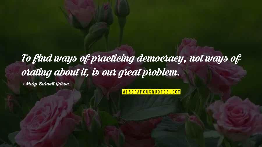 Frocky Quotes By Mary Barnett Gilson: To find ways of practicing democracy, not ways Frocky Quotes By Mary Barnett Gilson: To find ways of practicing democracy, not ways