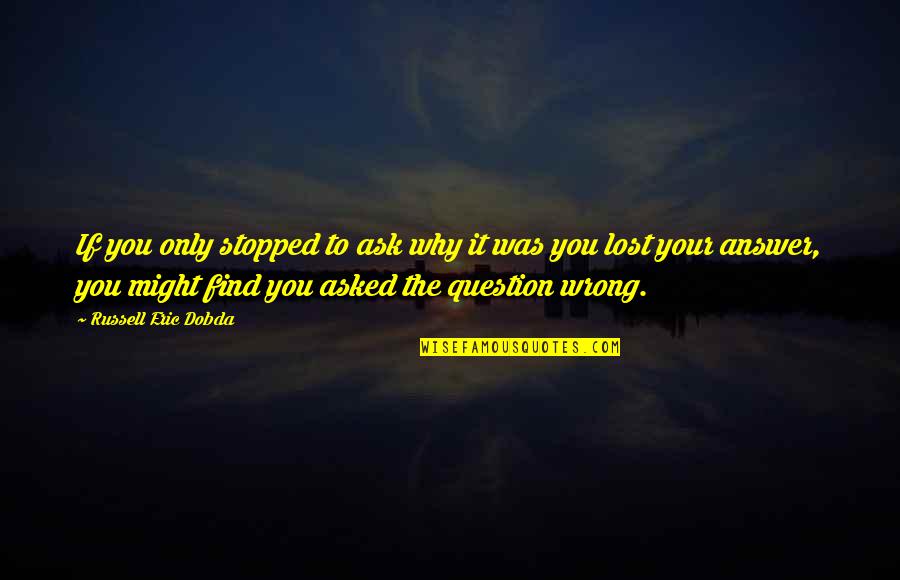 Frode Berg Quotes By Russell Eric Dobda: If you only stopped to ask why it Frode Berg Quotes By Russell Eric Dobda: If you only stopped to ask why it