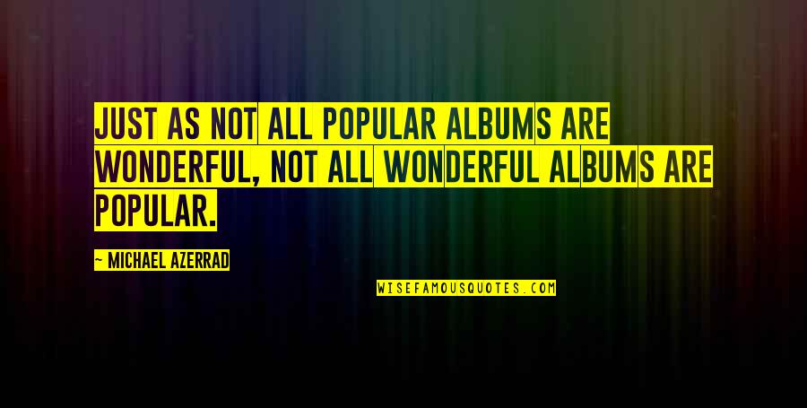 Frodel Quotes By Michael Azerrad: Just as not all popular albums are wonderful, Frodel Quotes By Michael Azerrad: Just as not all popular albums are wonderful,