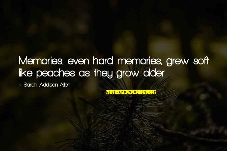 Frodigh Quotes By Sarah Addison Allen: Memories, even hard memories, grew soft like peaches Frodigh Quotes By Sarah Addison Allen: Memories, even hard memories, grew soft like peaches