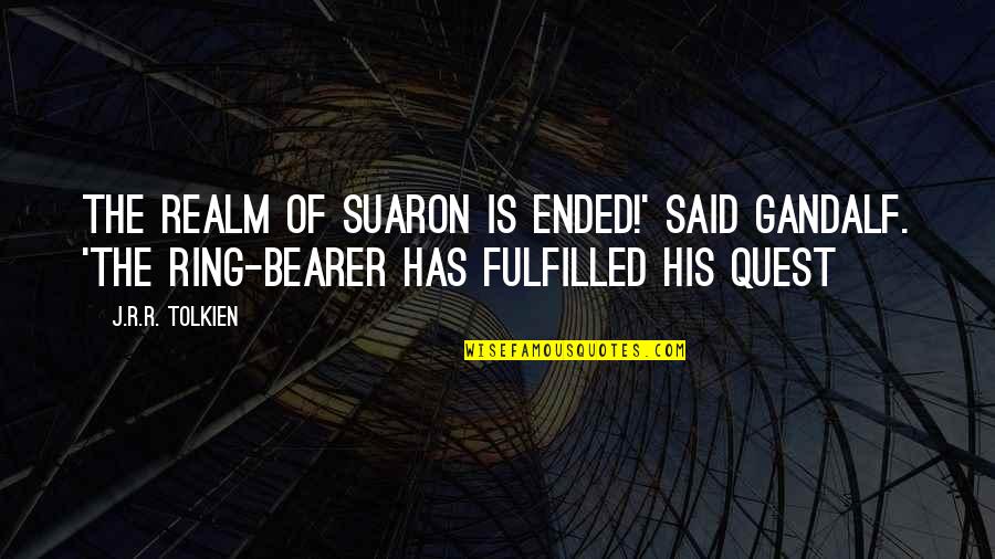 Frodo And The Ring Quotes By J.R.R. Tolkien: The realm of Suaron is ended!' said Gandalf.