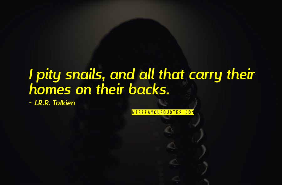 Frodo And The Ring Quotes By J.R.R. Tolkien: I pity snails, and all that carry their