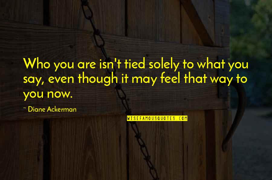 Frodo Lord Of The Rings Quotes By Diane Ackerman: Who you are isn't tied solely to what Frodo Lord Of The Rings Quotes By Diane Ackerman: Who you are isn't tied solely to what