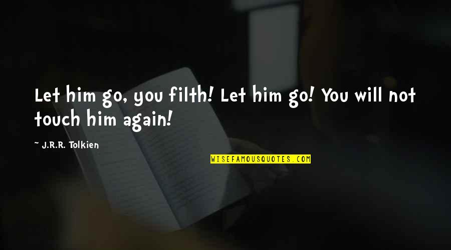 Frodo Lord Of The Rings Quotes By J.R.R. Tolkien: Let him go, you filth! Let him go!