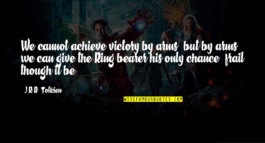 Frodo Lord Of The Rings Quotes By J.R.R. Tolkien: We cannot achieve victory by arms, but by
