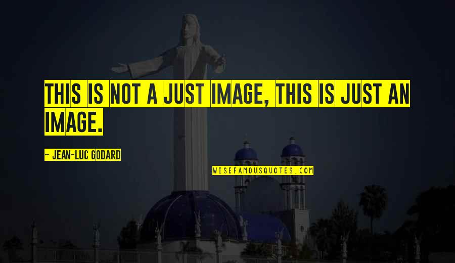 Frodo Lord Of The Rings Quotes By Jean-Luc Godard: This is not a just image, this is Frodo Lord Of The Rings Quotes By Jean-Luc Godard: This is not a just image, this is