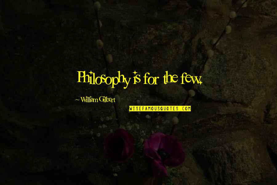 Frodos Pal Quotes By William Gilbert: Philosophy is for the few. Frodos Pal Quotes By William Gilbert: Philosophy is for the few.