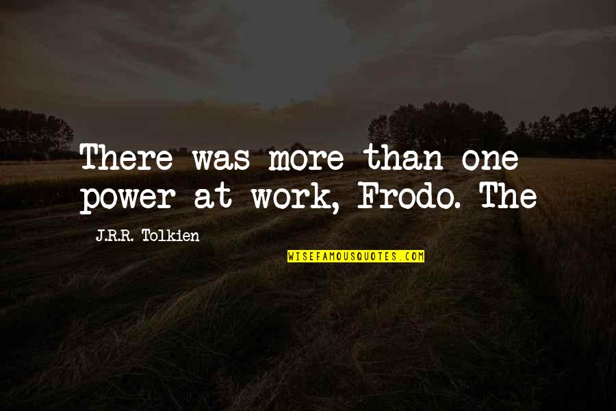 Frodo's Quotes By J.R.R. Tolkien: There was more than one power at work,