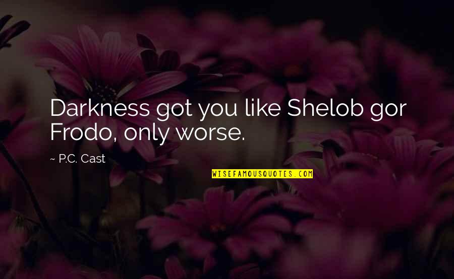Frodo's Quotes By P.C. Cast: Darkness got you like Shelob gor Frodo, only