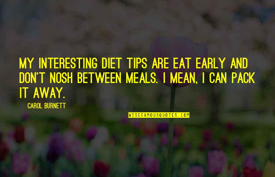 Frodosweetstuff Quotes By Carol Burnett: My interesting diet tips are eat early and