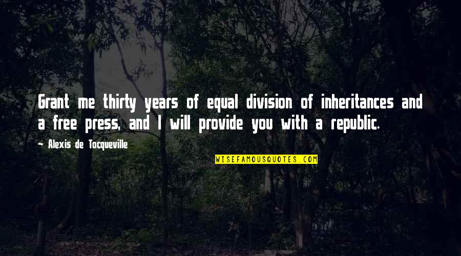 Frodosynthesis Quotes By Alexis De Tocqueville: Grant me thirty years of equal division of Frodosynthesis Quotes By Alexis De Tocqueville: Grant me thirty years of equal division of