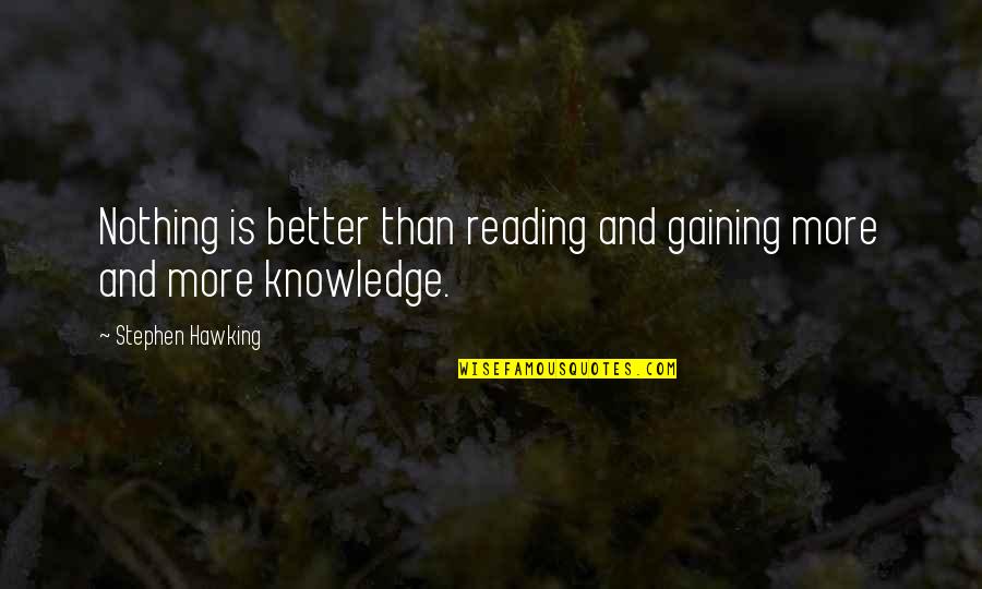 Frodsham Quotes By Stephen Hawking: Nothing is better than reading and gaining more Frodsham Quotes By Stephen Hawking: Nothing is better than reading and gaining more