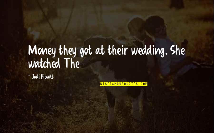Frodsham Town Quotes By Jodi Picoult: Money they got at their wedding. She watched Frodsham Town Quotes By Jodi Picoult: Money they got at their wedding. She watched