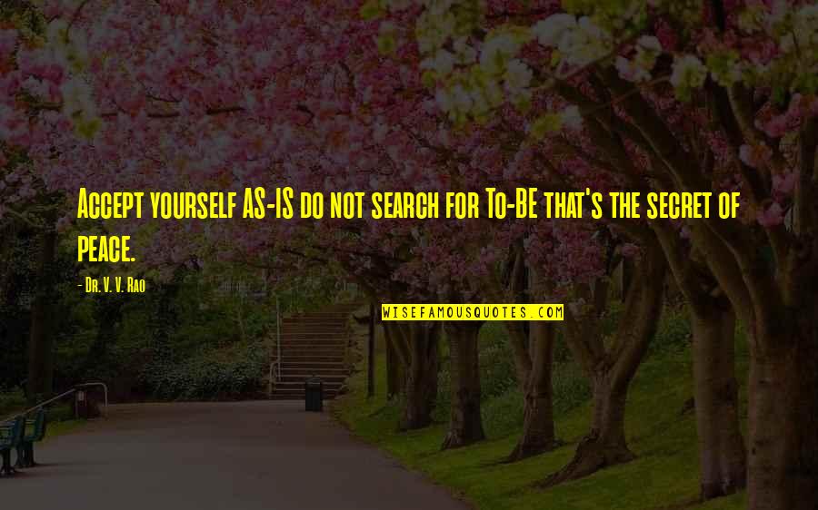 Froebel Learning Center Quotes By Dr. V. V. Rao: Accept yourself AS-IS do not search for To-BE