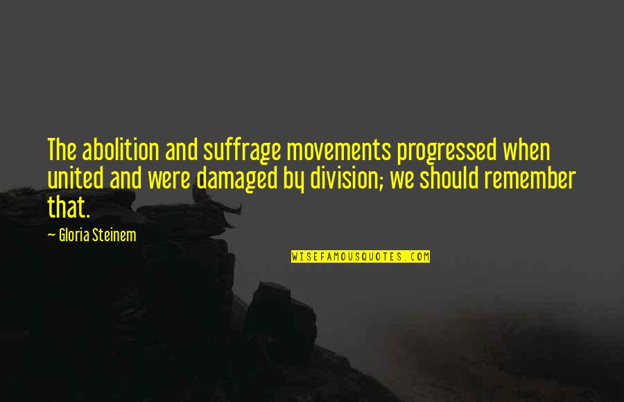 Froehliche Quotes By Gloria Steinem: The abolition and suffrage movements progressed when united Froehliche Quotes By Gloria Steinem: The abolition and suffrage movements progressed when united