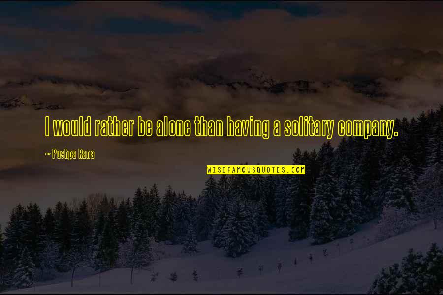 Froehlichs Farm Quotes By Pushpa Rana: I would rather be alone than having a Froehlichs Farm Quotes By Pushpa Rana: I would rather be alone than having a