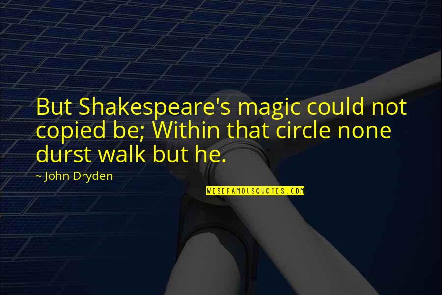 Froemke Farm Quotes By John Dryden: But Shakespeare's magic could not copied be; Within Froemke Farm Quotes By John Dryden: But Shakespeare's magic could not copied be; Within