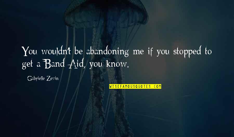 Froemming Beer Quotes By Gabrielle Zevin: You wouldn't be abandoning me if you stopped