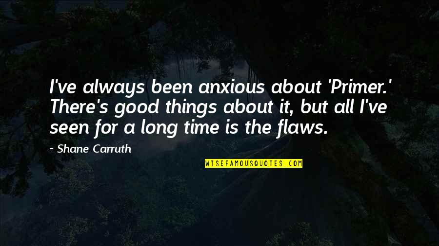 Froeschle Tierra Quotes By Shane Carruth: I've always been anxious about 'Primer.' There's good