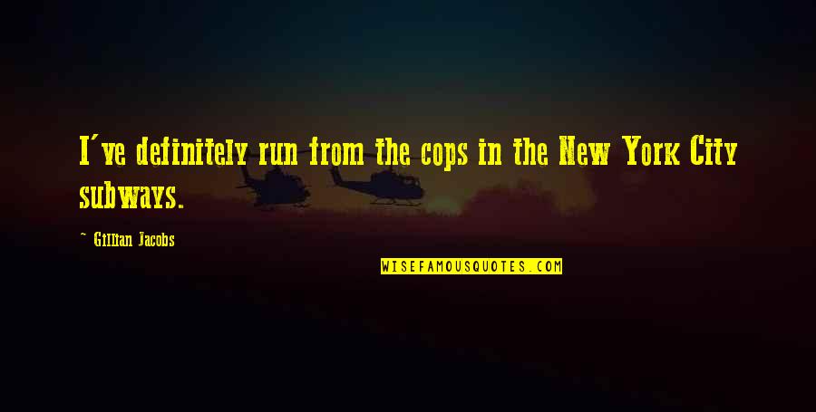 Froese Brothers Quotes By Gillian Jacobs: I've definitely run from the cops in the Froese Brothers Quotes By Gillian Jacobs: I've definitely run from the cops in the