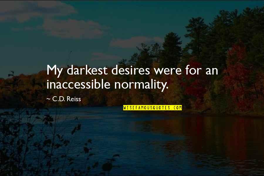 Froese Excavating Quotes By C.D. Reiss: My darkest desires were for an inaccessible normality.