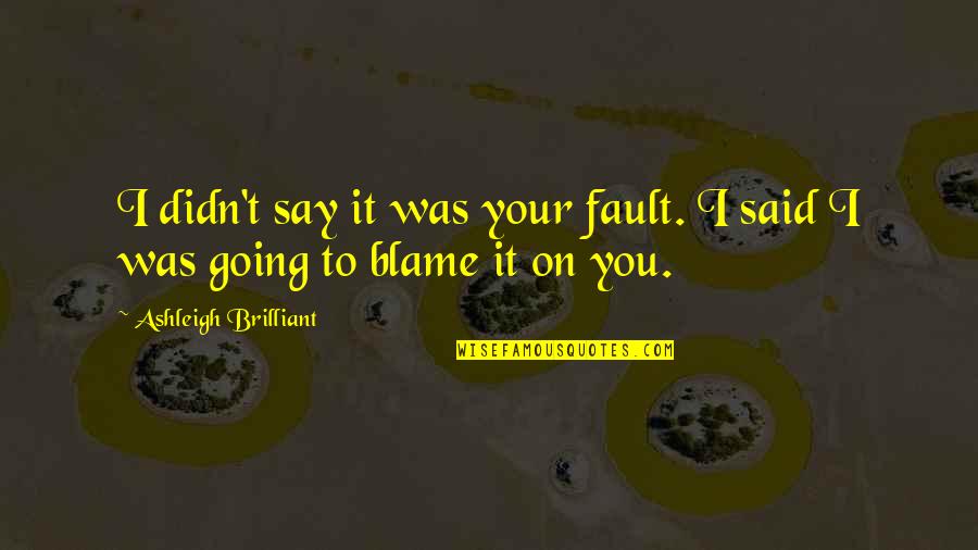 Frog And Toad Quotes By Ashleigh Brilliant: I didn't say it was your fault. I