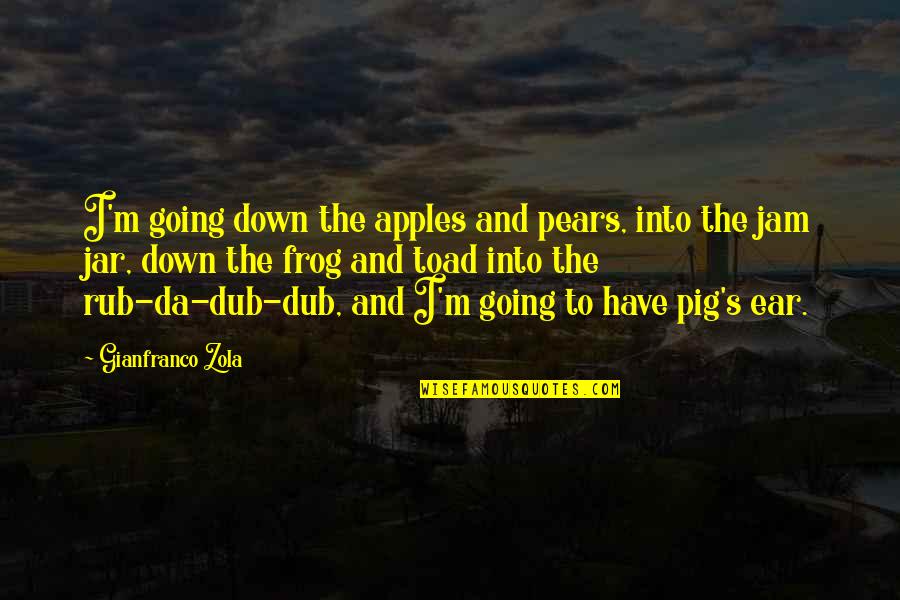 Frog And Toad Quotes By Gianfranco Zola: I'm going down the apples and pears, into