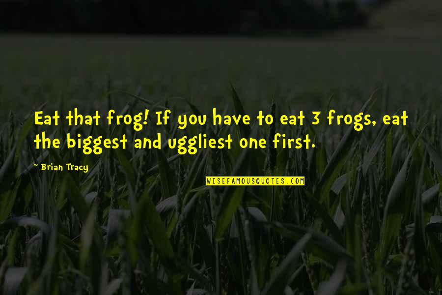 Frog Inspirational Quotes By Brian Tracy: Eat that frog! If you have to eat