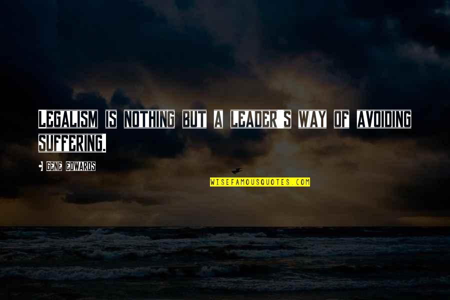 Frog Like Spirits Quotes By Gene Edwards: Legalism is nothing but a leader's way of