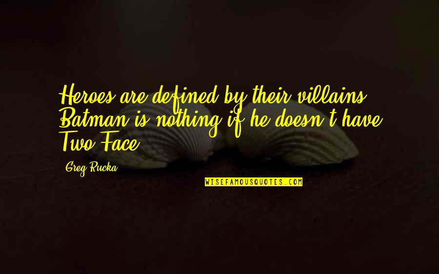 Frog Like Spirits Quotes By Greg Rucka: Heroes are defined by their villains - Batman