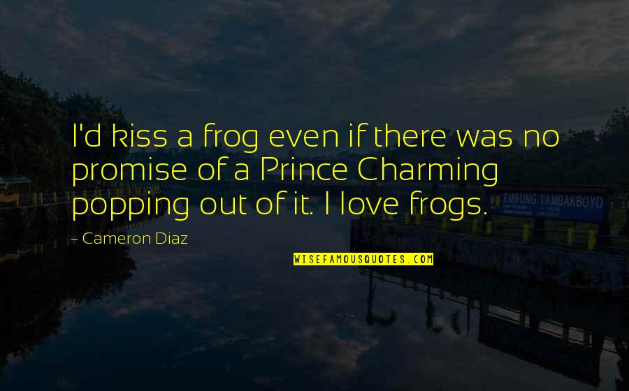 Frog Prince Quotes By Cameron Diaz: I'd kiss a frog even if there was