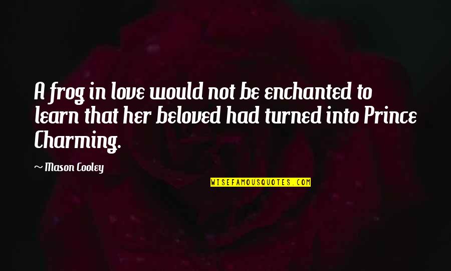 Frog Prince Quotes By Mason Cooley: A frog in love would not be enchanted Frog Prince Quotes By Mason Cooley: A frog in love would not be enchanted