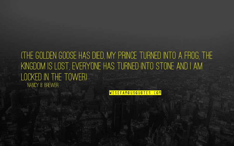 Frog Prince Quotes By Nancy B. Brewer: (The golden goose has died, my prince turned Frog Prince Quotes By Nancy B. Brewer: (The golden goose has died, my prince turned