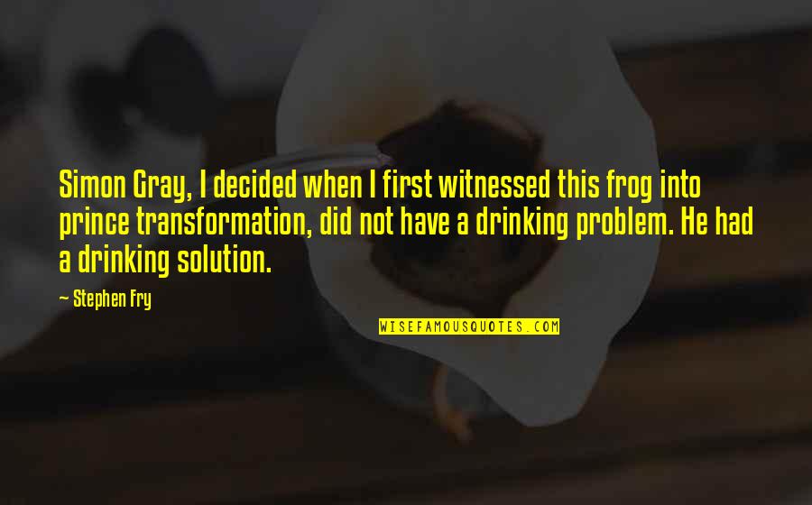 Frog Prince Quotes By Stephen Fry: Simon Gray, I decided when I first witnessed Frog Prince Quotes By Stephen Fry: Simon Gray, I decided when I first witnessed
