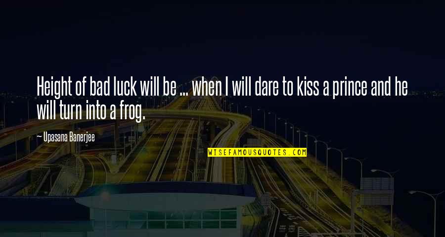Frog Prince Quotes By Upasana Banerjee: Height of bad luck will be ... when