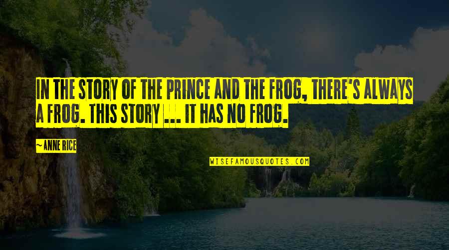 Frog Quotes By Anne Rice: In the story of the prince and the