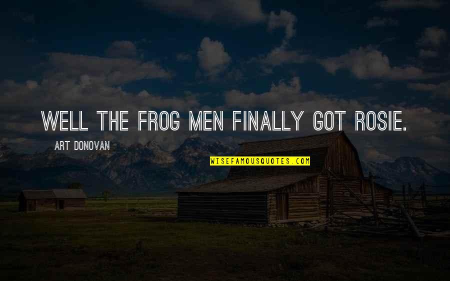 Frog Quotes By Art Donovan: Well the frog men finally got Rosie.