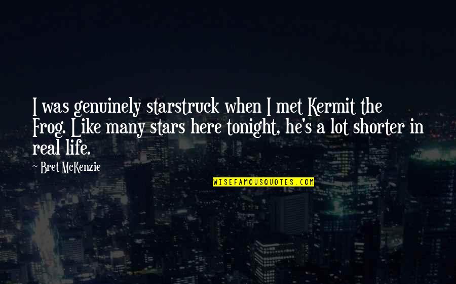 Frog Quotes By Bret McKenzie: I was genuinely starstruck when I met Kermit