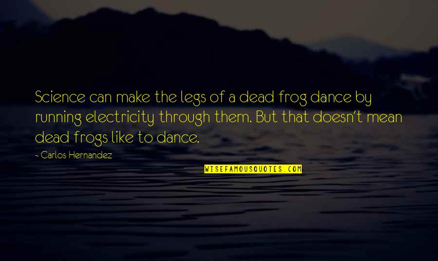 Frog Quotes By Carlos Hernandez: Science can make the legs of a dead