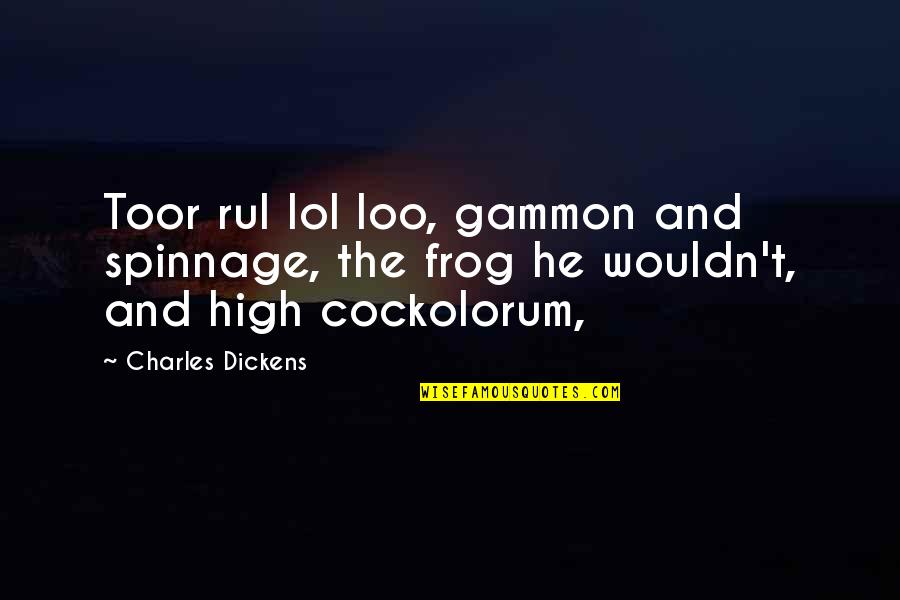 Frog Quotes By Charles Dickens: Toor rul lol loo, gammon and spinnage, the